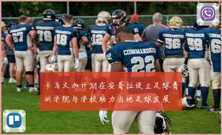 卡马文加计划在安哥拉设立足球青训学院与学校助力当地足球发展